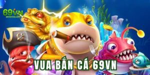 Vua đánh cá 69VN - Khám phá game với khoản thưởng khủng