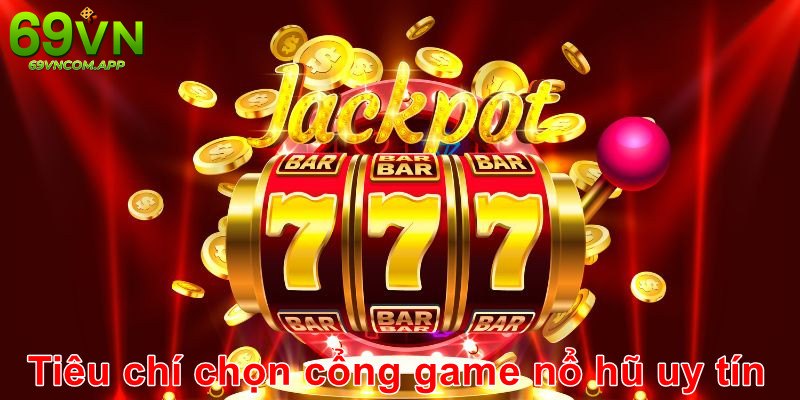 Những tiêu chí để nhận biết địa chỉ cung cấp game nổ hũ uy tín